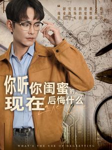 你聽你閨蜜的，現(xiàn)在后悔什么(全集)