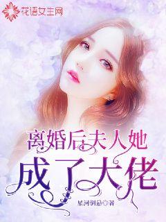 離婚后，夫人她成了大佬(全集)
