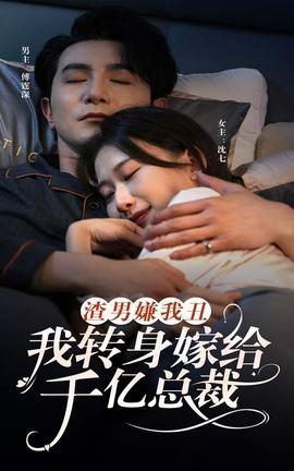 渣男嫌我丑，我轉(zhuǎn)身嫁給千億總裁(全集)