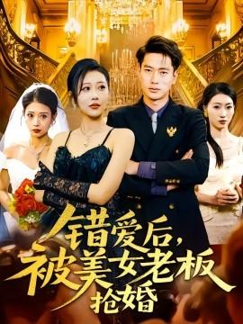 錯(cuò)愛(ài)后，被美女老板搶婚(全集)