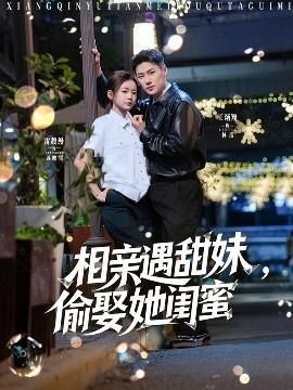 相親遇甜妹，偷娶她閨蜜(全集)