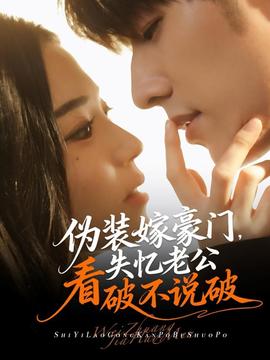 偽裝嫁豪門(mén)，失憶老公看破不說(shuō)破(全集)