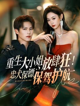 重生大小姐放肆狂！忠犬保鏢保駕護航(全集)